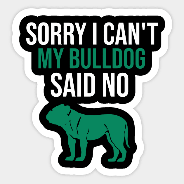 Sorry I can't my bulldog said no Sticker by cypryanus